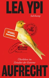 Der Buchumschlag zeigt auf rotem Hintergrund einen goldgelben Vogel und in schwarzer Schrift den Namen der Autorin Lea Ypi und den Titel des Buches "Aufrecht"