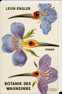 Buchcover: Dumont Buch Verlag Zu sehen ist der Umschlag des Buches mit dem Titel "Botanik des Wahnsinns" und drei Blüten, die wie Vogelköpfe aussehen.